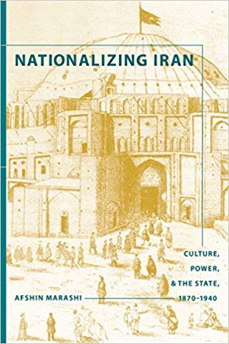 Nationalizing Iran: Culture, Power, and the State, 1870-1940 (University of Washington Press, 2008)
